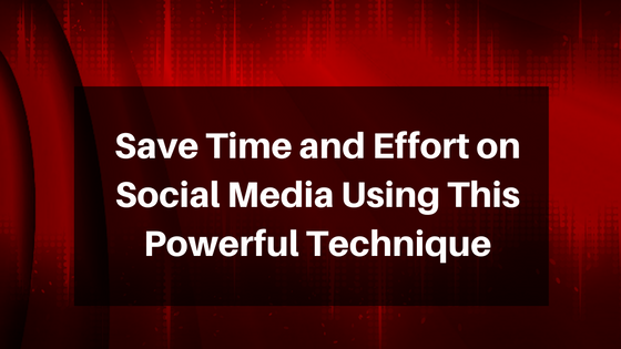 save-time-and-effort-on-social-media-using-this-powerful-technique